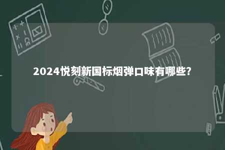2024悦刻新国标烟弹口味有哪些？ 